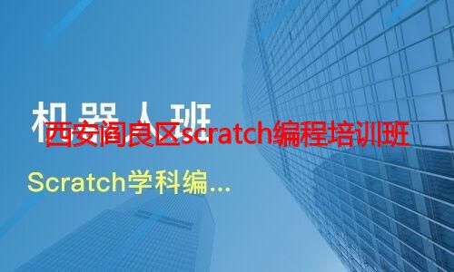 西安阎良区scratch编程培训班 西安阎良区scratch编程培训班