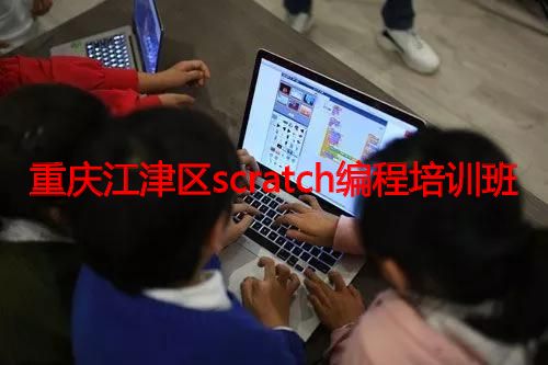 重庆江津区scratch编程培训班 重庆江津区scratch编程培训班