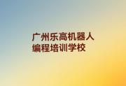 2024年广州乐高机器人编程培训班费用大概是多少排行榜名单公布一览表