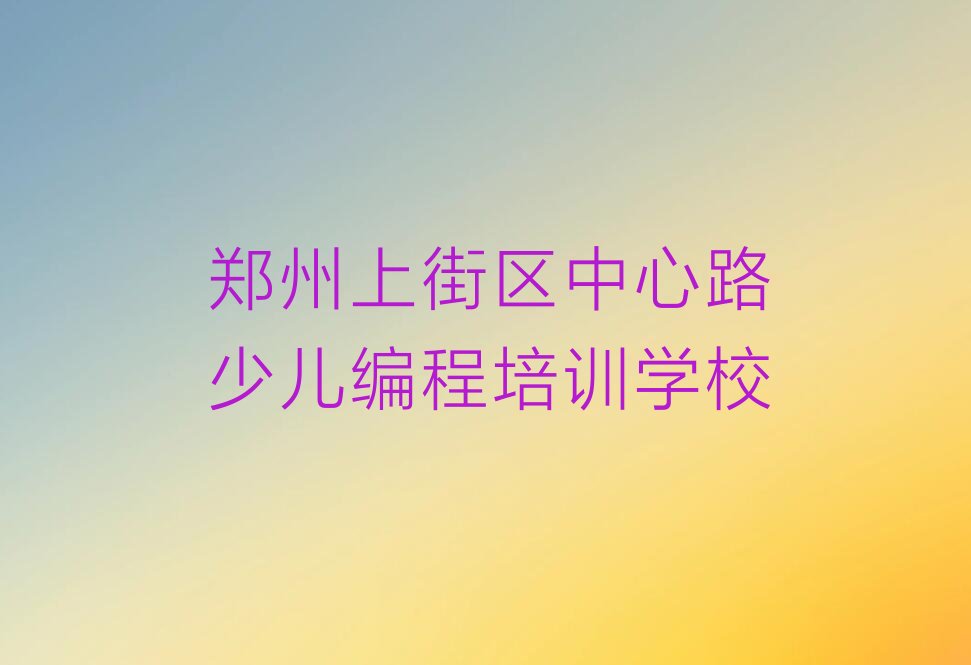郑州上街区中心路少儿编程培训学校