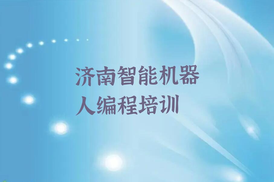 十大济南绣惠街道附近智能机器人编程培训哪个好名单精选一览排行榜排行榜