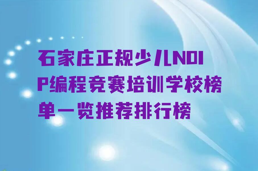 十大石家庄正规少儿NOIP编程竞赛培训学校榜单一览推荐排行榜排行榜