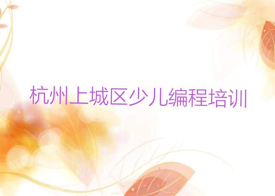 十大杭州望江街道学中学生编程哪个学校好排行榜