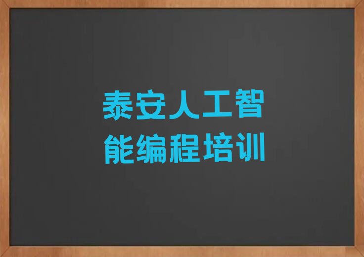十大泰安财源街道靠谱的人工智能编程培训机构-泰安泰山区人工智能编程零基础班名单排行榜一览排行榜