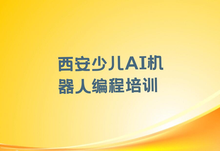 十大西安雁塔区少儿AI机器人编程比较有名的少儿AI机器人编程培训学校排行榜