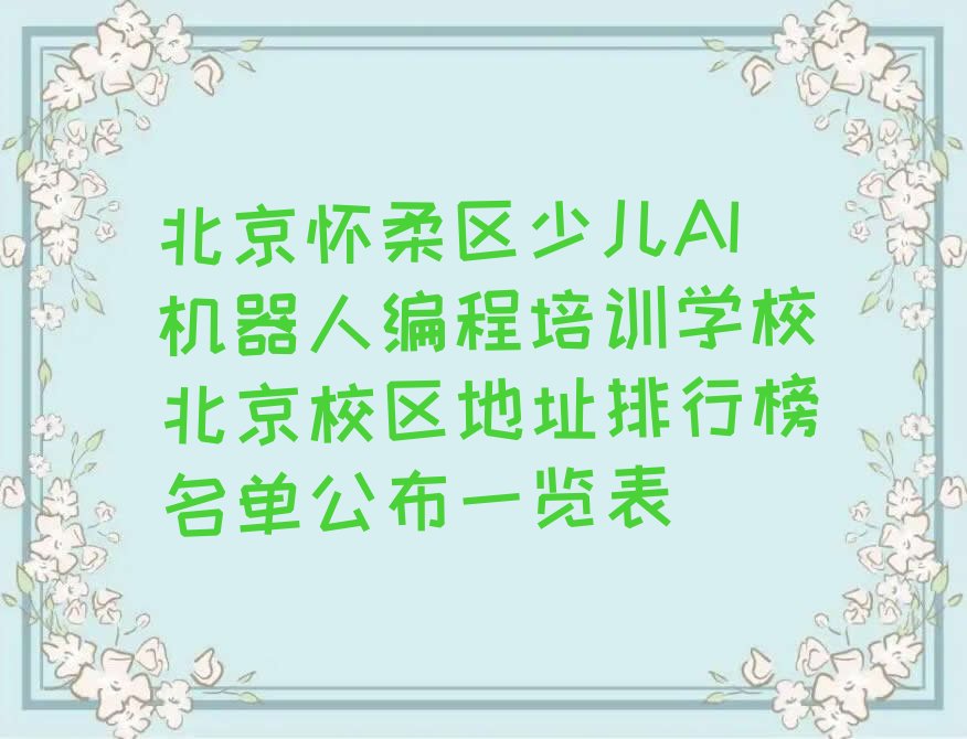 十大北京怀柔区少儿AI机器人编程培训学校北京校区地址排行榜名单公布一览表排行榜