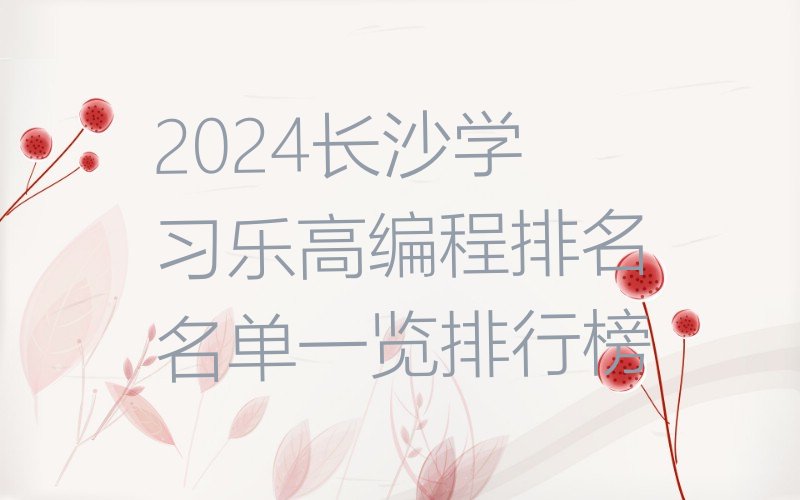 十大2024长沙学习乐高编程排名名单一览排行榜排行榜