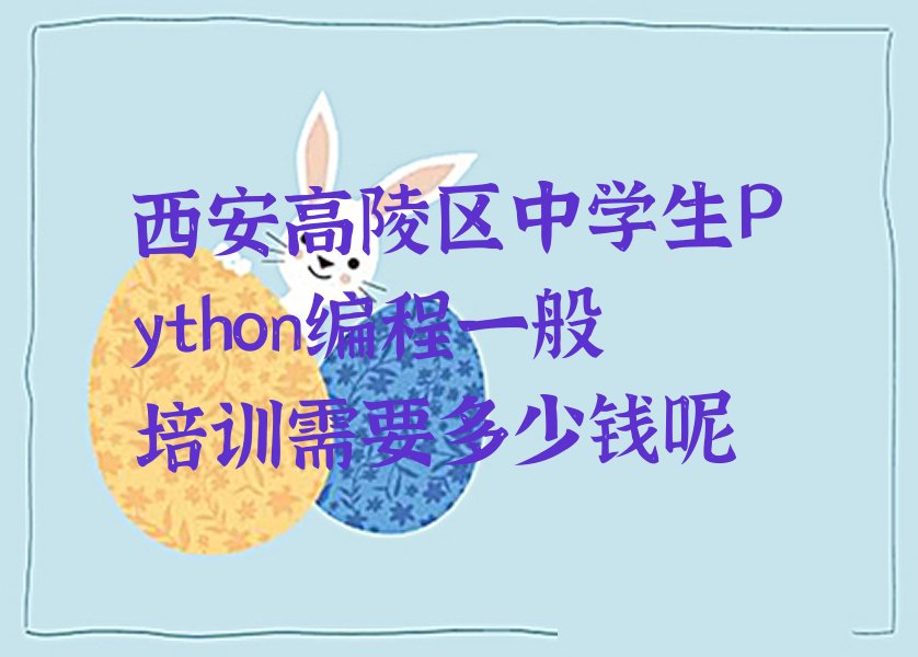 十大西安高陵区中学生Python编程一般培训需要多少钱呢排行榜