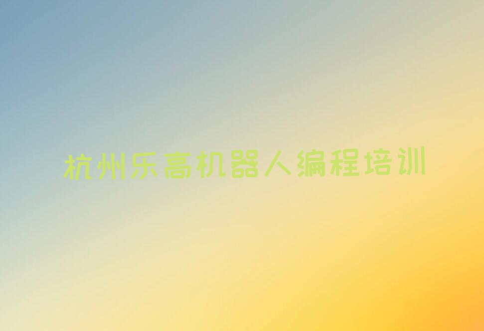 十大杭州拱墅区乐高机器人编程辅导班每门多少钱实力名单一览排行榜排行榜