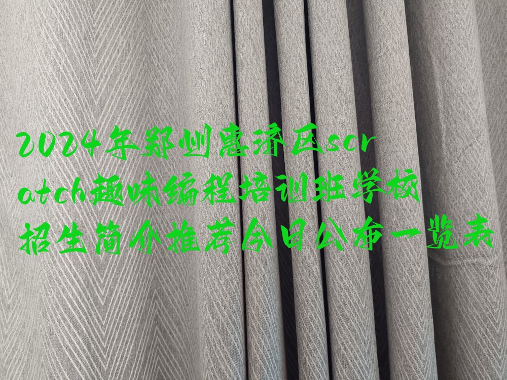 十大2024年郑州惠济区scratch趣味编程培训班学校招生简介推荐今日公布一览表排行榜