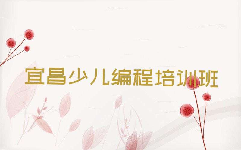 十大宜昌点军区少儿编程科技素质优质少儿编程科技素质培训机构推荐排行榜
