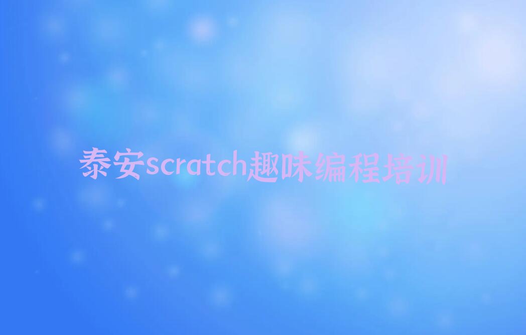 十大泰安有scratch趣味编程的学校吗排行榜