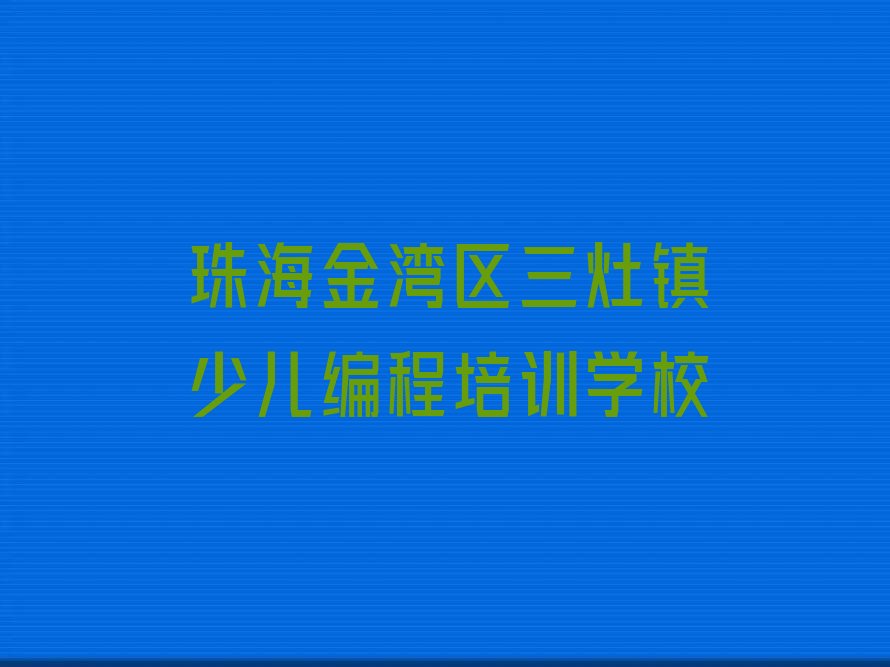 珠海金湾区三灶镇少儿编程培训学校