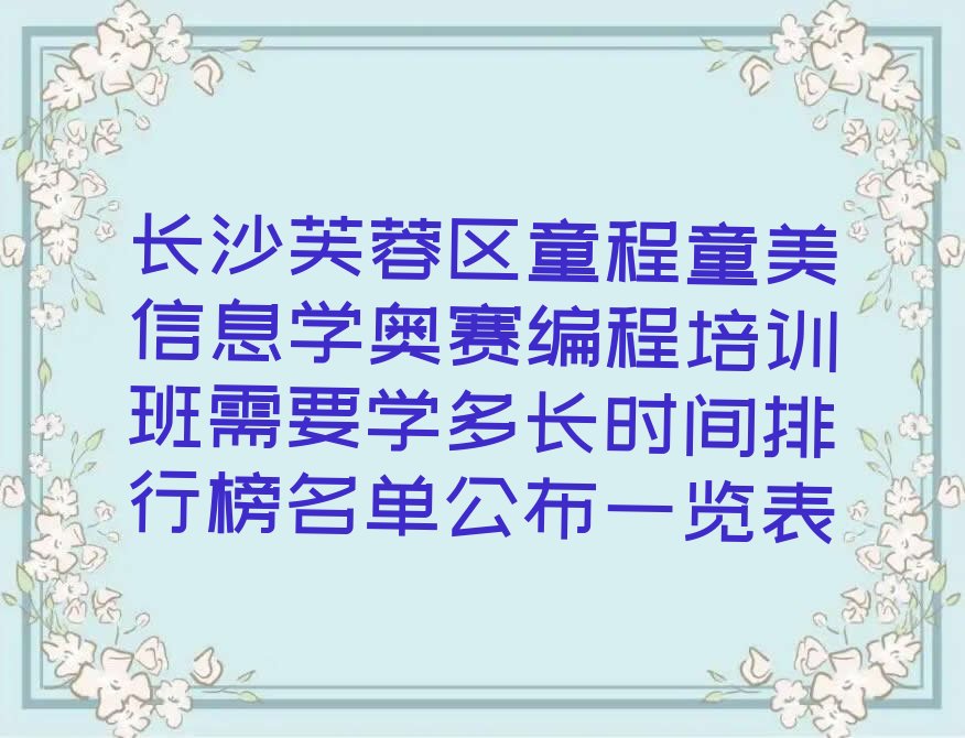 十大长沙芙蓉区童程童美信息学奥赛编程培训班需要学多长时间排行榜名单公布一览表排行榜