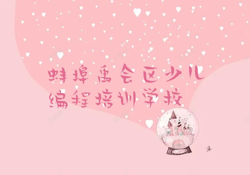 十大蚌埠禹会区少儿编程班哪个机构好排行榜