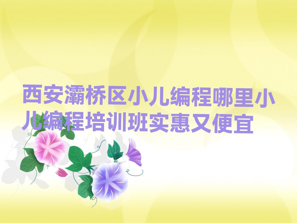 十大西安灞桥区小儿编程哪里小儿编程培训班实惠又便宜排行榜