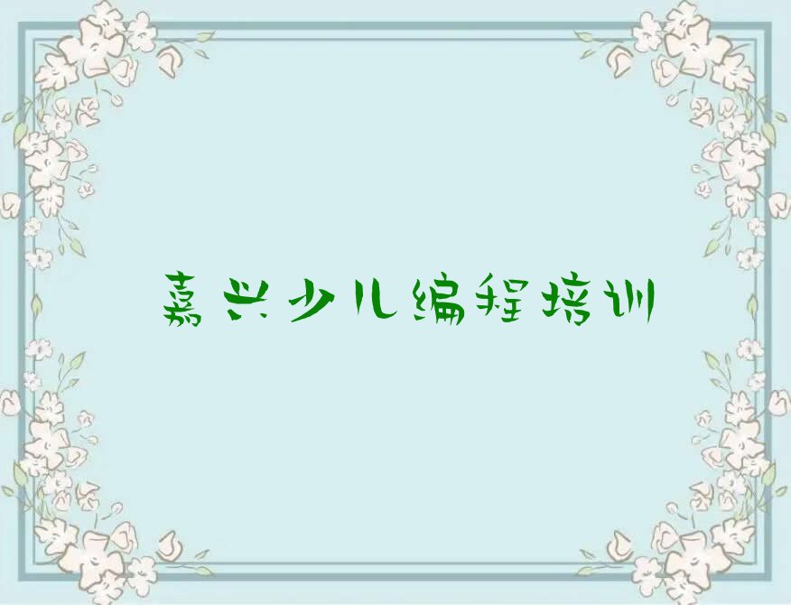 十大嘉兴秀洲区小孩编程培训班排行榜推荐一下排行榜