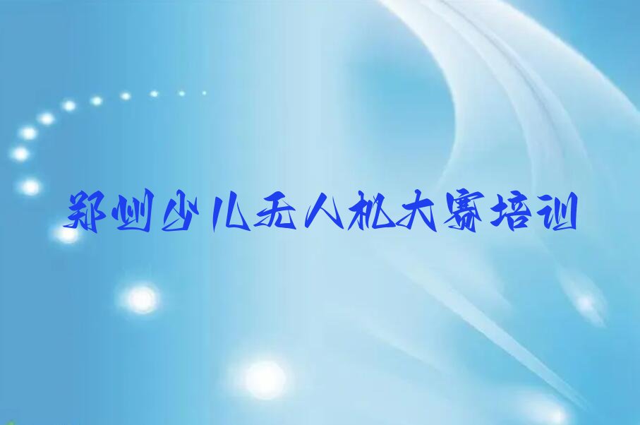 郑州管城回族区少儿无人机大赛培训学校