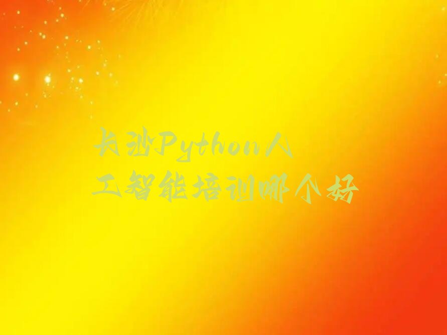 十大长沙Python人工智能培训哪个好排行榜