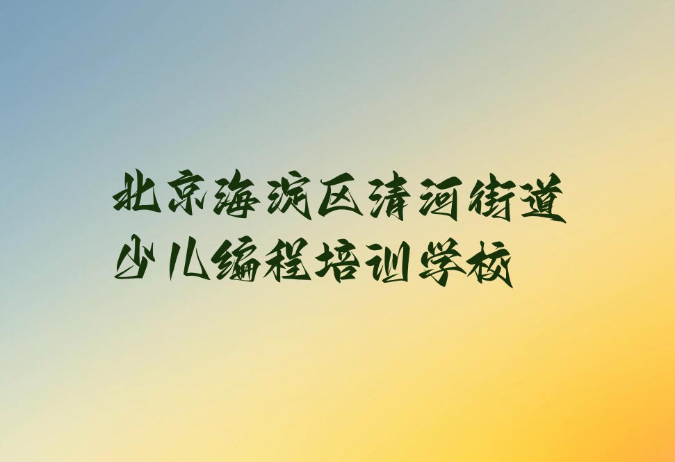 北京海淀区清河街道少儿编程培训学校
