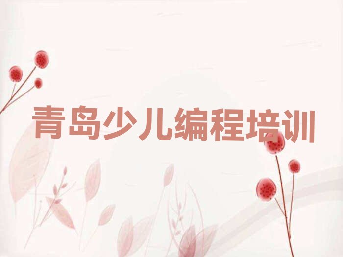 十大2024年青岛城阳区学娃娃编程培训班-精选培训机构及课程推荐今日公布一览表排行榜