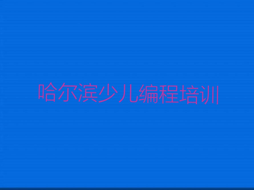 哈尔滨南岗区少儿编程培训学校