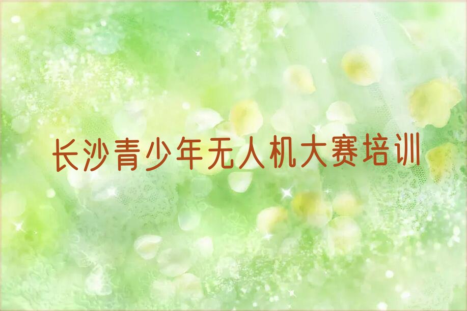 十大长沙银盆岭街道童程童美青少年无人机大赛培训长沙银盆岭街道按新排名一览排行榜排行榜