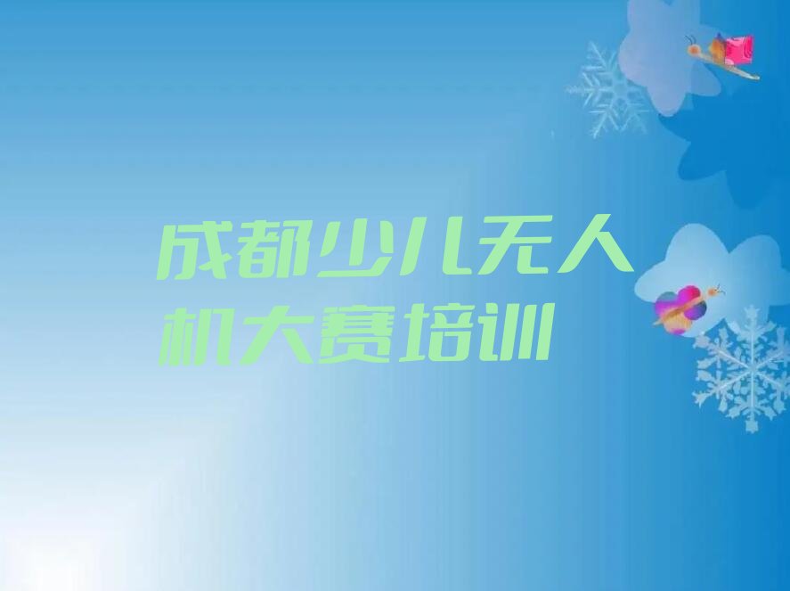 十大成都金牛区少儿无人机大赛培训班一般学费多少钱一学期口碑排名排行榜一览表排行榜