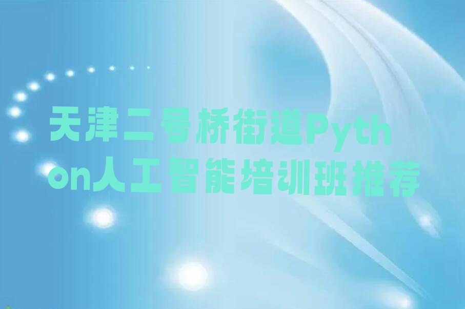 十大天津二号桥街道Python人工智能培训班推荐排行榜
