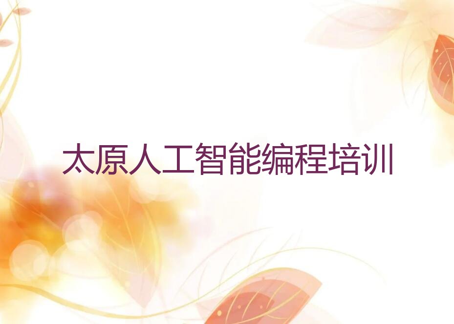 十大山西太原龙城街道可靠的人工智能编程培训在哪里榜单一览推荐排行榜排行榜