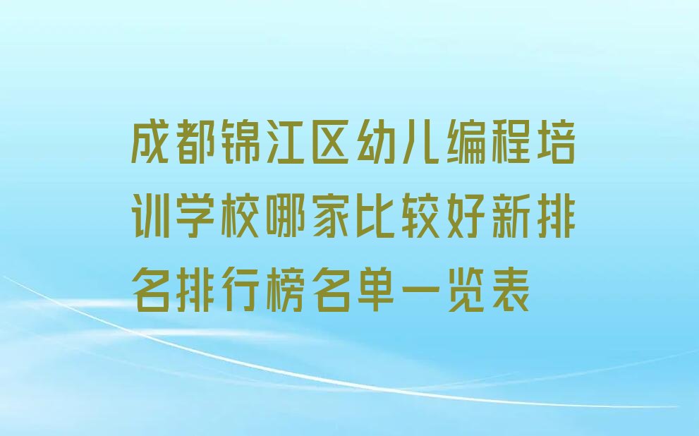 十大成都锦江区幼儿编程培训学校哪家比较好新排名排行榜名单一览表排行榜