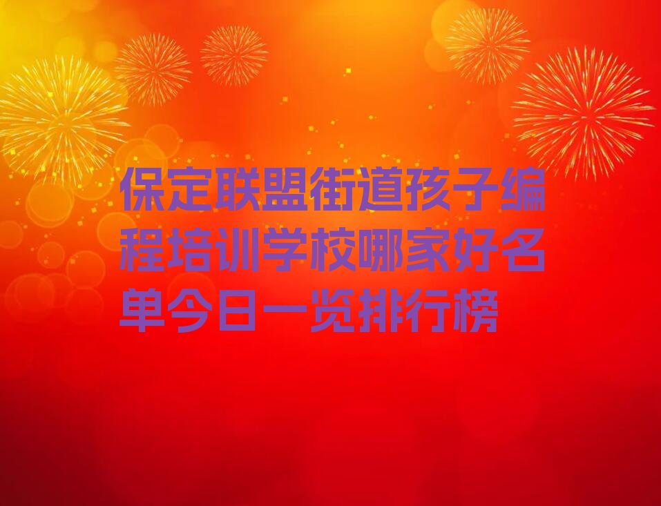 十大保定联盟街道孩子编程培训学校哪家好名单今日一览排行榜排行榜