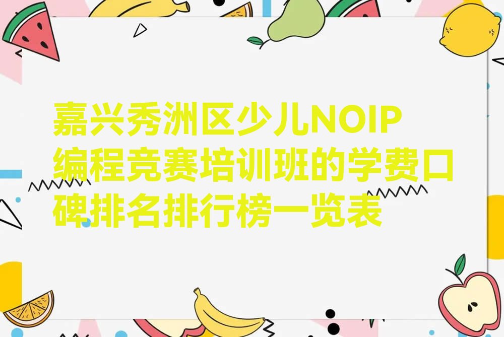 十大嘉兴秀洲区少儿NOIP编程竞赛培训班的学费口碑排名排行榜一览表排行榜