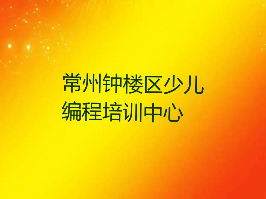 十大常州钟楼区青少年编程培训费是学费吗排行榜