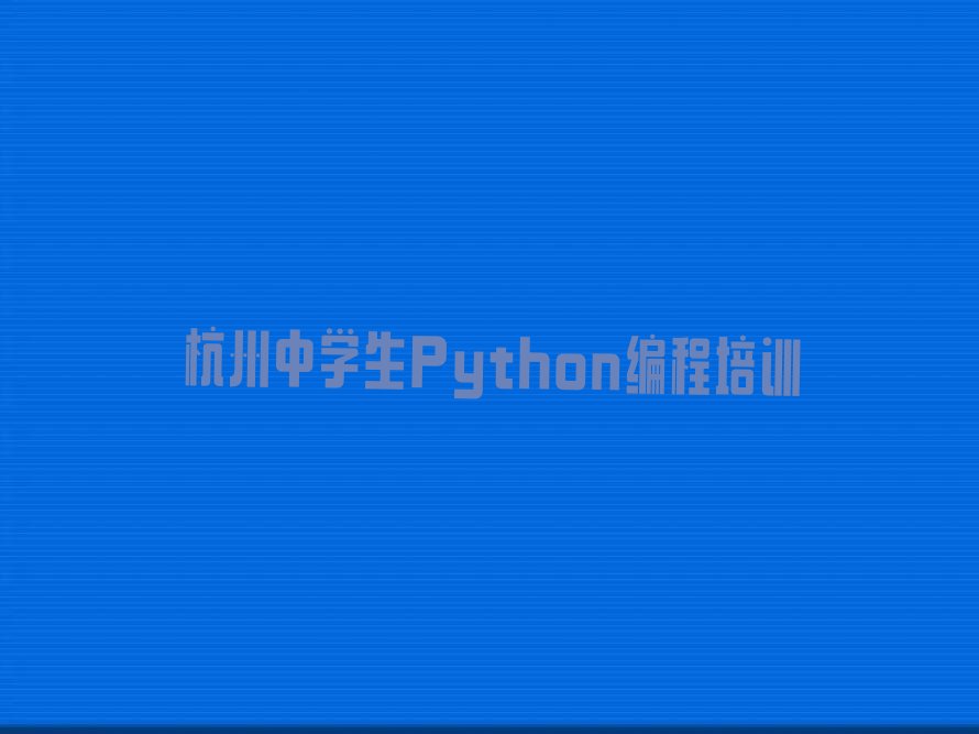 十大杭州东新街道中学生Python编程培训班要多少钱十大名单榜一览排行榜排行榜