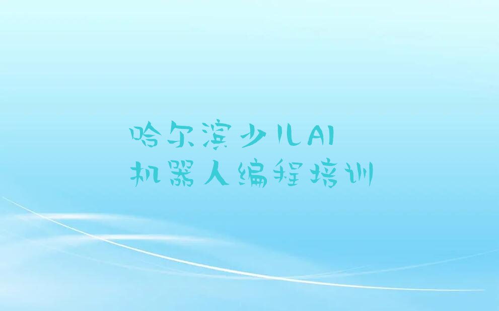 十大哈尔滨双城区少儿AI机器人编程培训多少钱学费排行榜