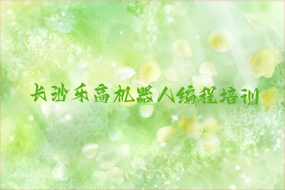 十大长沙芙蓉区学乐高机器人编程大概费用排行榜