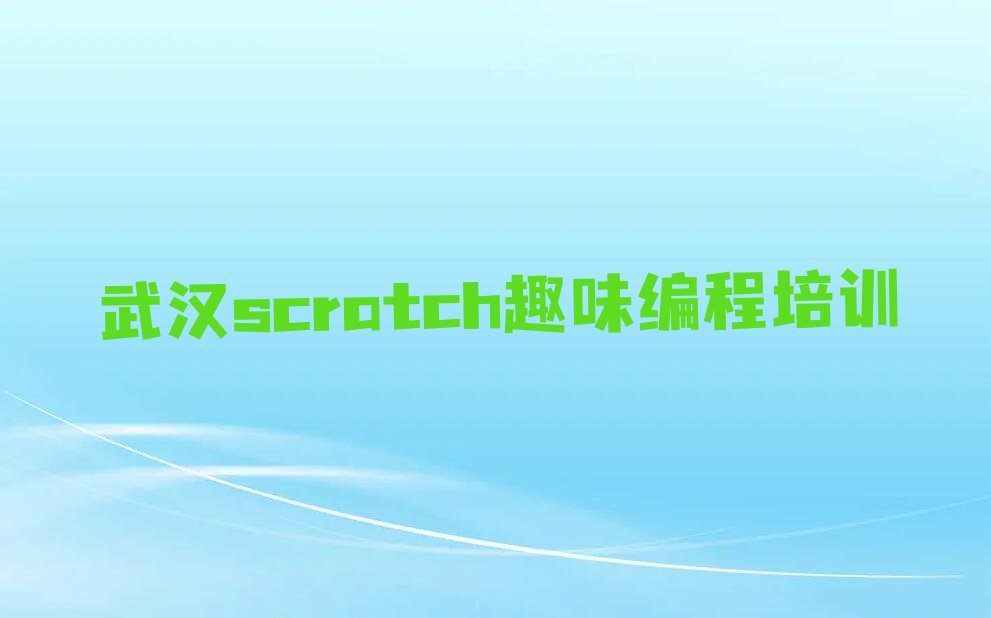 十大武汉童程童美scratch趣味编程培训怎么样-学校优势推荐排名名单一览表排行榜