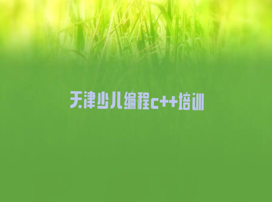 十大天津少儿编程c++培训哪里好十大排名一览排行榜排行榜