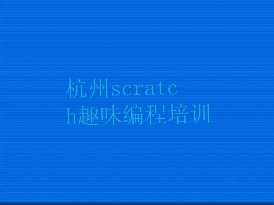 十大推荐一个专业的杭州scratch趣味编程培训机构人气口碑排行榜一览表排行榜