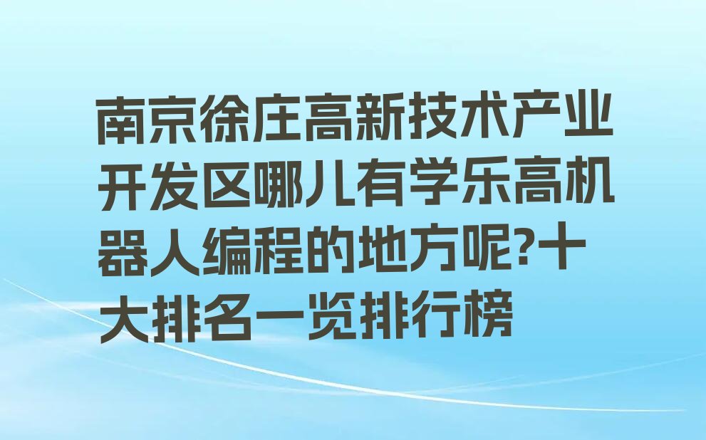 南京玄武区徐庄高新技术产业开发区乐高机器人编程培训学校