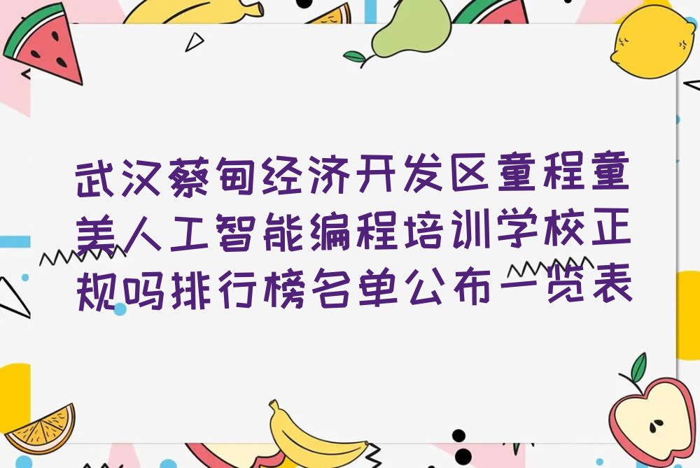 十大武汉蔡甸经济开发区童程童美人工智能编程培训学校正规吗排行榜名单公布一览表排行榜