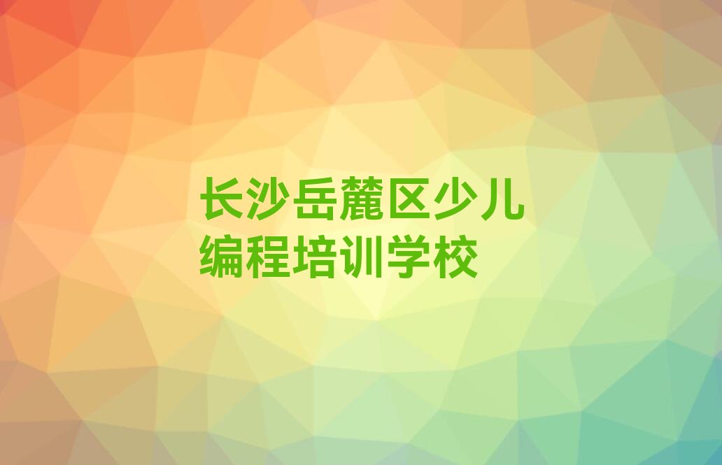 长沙岳麓区少儿编程培训学校