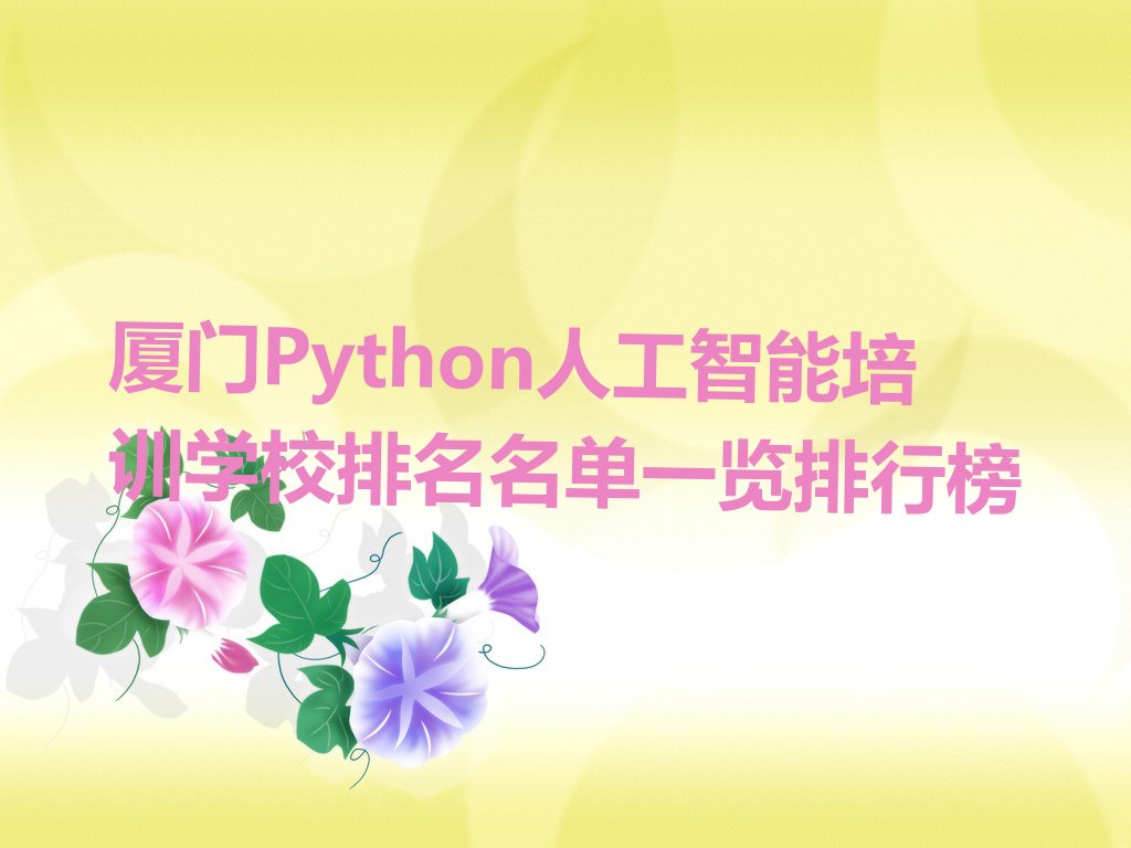 十大厦门Python人工智能培训学校排名名单一览排行榜排行榜