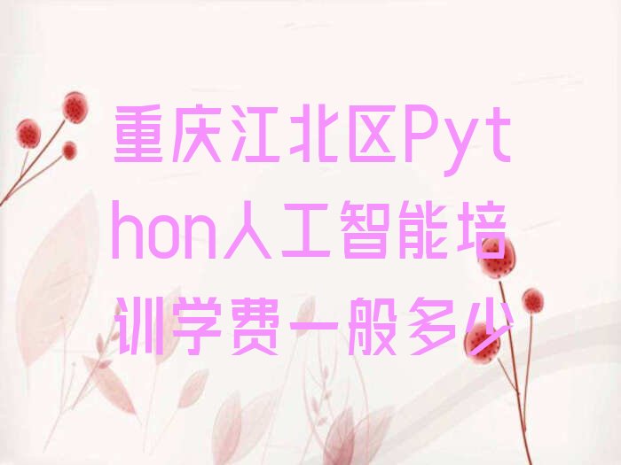 重庆江北区五里店街道Python人工智能培训学校