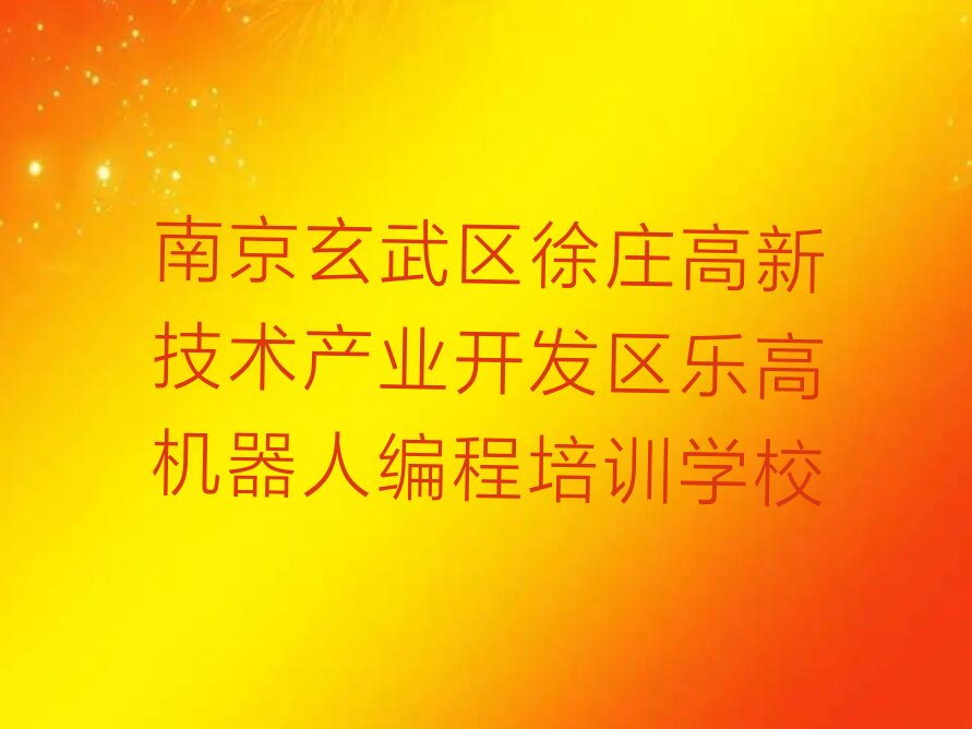 南京玄武区徐庄高新技术产业开发区乐高机器人编程培训学校