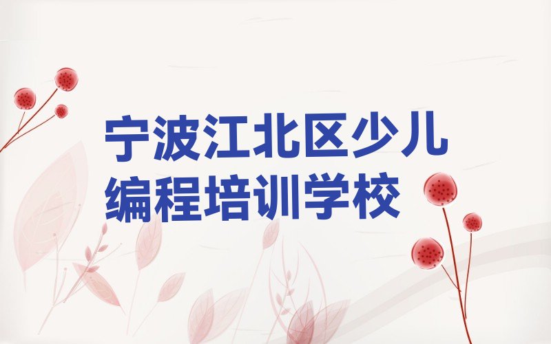十大浙江宁波孔浦街道少儿编程培训哪里有学校榜单一览推荐排行榜排行榜