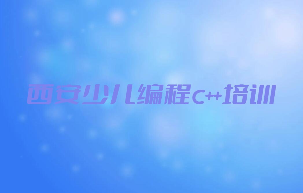 十大西安童程童美前十名少儿编程c++培训机构排行榜排行榜