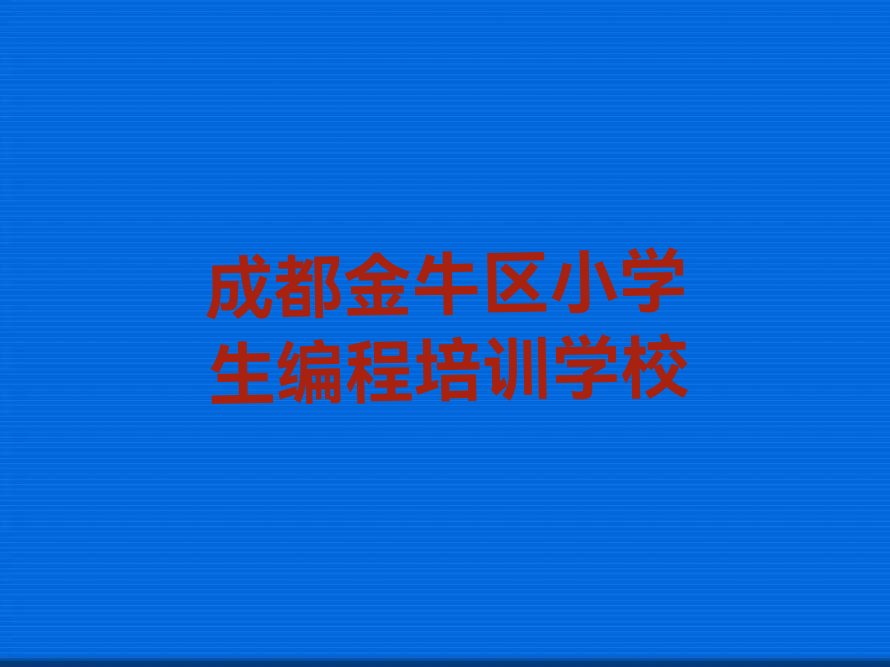 十大成都金牛区学小学生编程到哪学排行榜