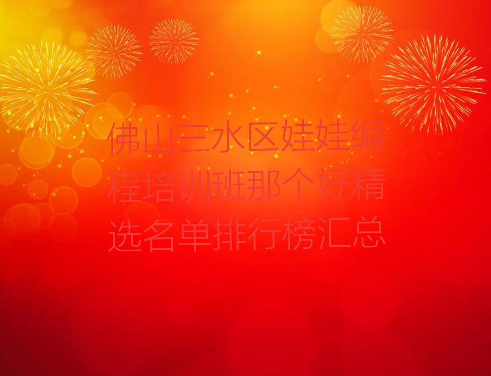 十大佛山三水区娃娃编程培训班那个好精选名单排行榜汇总排行榜